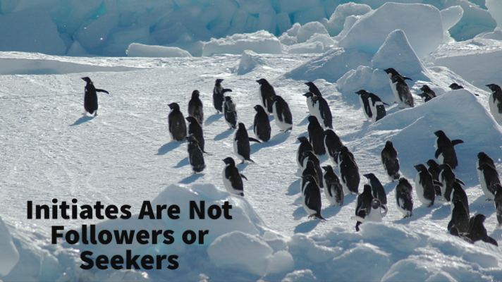 Read more about the article Initiates Are Not Followers or Seekers
