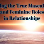 Living the True Masculine and Feminine Roles in Relationships