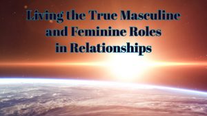 Read more about the article Living the True Masculine and Feminine Roles in Relationships