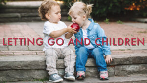 Read more about the article Letting Go and Children