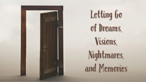 Read more about the article Letting Go of Dreams, Visions, Nightmares, and Even Memories