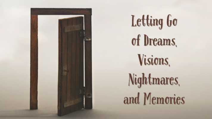 Read more about the article Letting Go of Dreams, Visions, Nightmares, and Even Memories