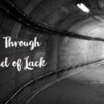 Getting Through the Tunnel of Lack to Find Real Abundance